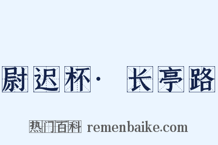 尉迟杯·长亭路是什么意思的图片